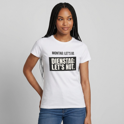 "Montag: let's go. Dienstag: let's not." Motiv-T-Shirt für Frauen, Farbe Weiß