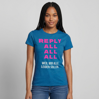 "Reply all, all, all. Weil wir alle leiden sollen." Motiv-T-Shirt für Frauen, Farbe Antikblaues Saphir meliert