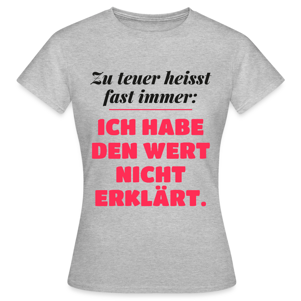 Zu teuer heißt fast immer: Ich habe den Wert nicht erklärt. Motiv-T-Shirt für Frauen, Farbe Grau meliert