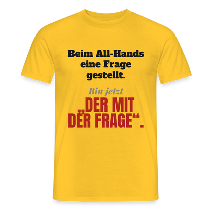 Beim All-Hands eine Frage gestellt. Bin jetzt der mit der Frage. Motiv-T-Shirt für Männer, Farbe Gelb