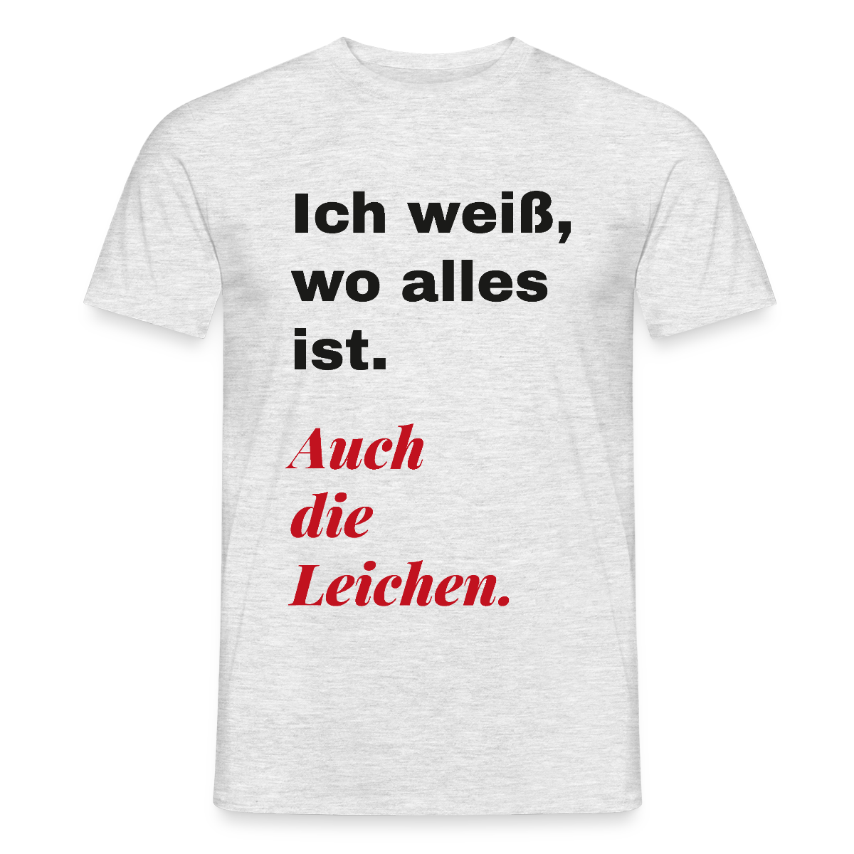 Ich weiß, wo alles ist. Auch die Leichen. Motiv-T-Shirt für Männer, Farbe Grau meliert