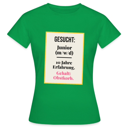Gesucht: Junior. 10 Jahre Erfahrung. Gehalt: Obstkorb. Motiv-T-Shirt für Frauen, Farbe Kelly Green