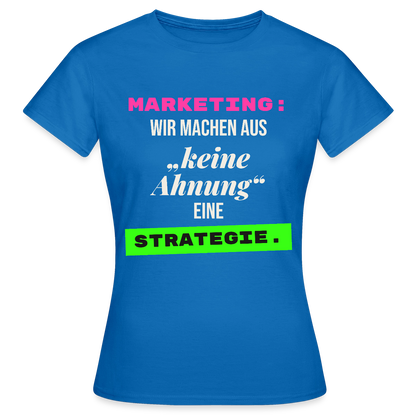 Marketing: Wir machen aus keine Ahnung eine Strategie. Motiv-T-Shirt für Frauen, Farbe Royalblau