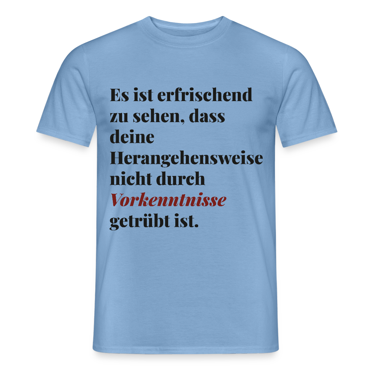 "Es ist erfrischend zu sehen, dass deine Herangehensweise nicht durch Vorkenntnisse getrübt ist." Motiv-T-Shirt für Männer, Farbe Carolina Blue