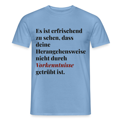 "Es ist erfrischend zu sehen, dass deine Herangehensweise nicht durch Vorkenntnisse getrübt ist." Motiv-T-Shirt für Männer, Farbe Carolina Blue