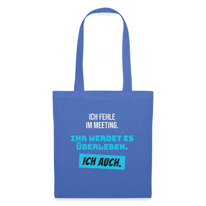 Ich fehle im Meeting. Ihr werdet es überleben. Ich auch. Stoffbeutel, Farbe Hellblau