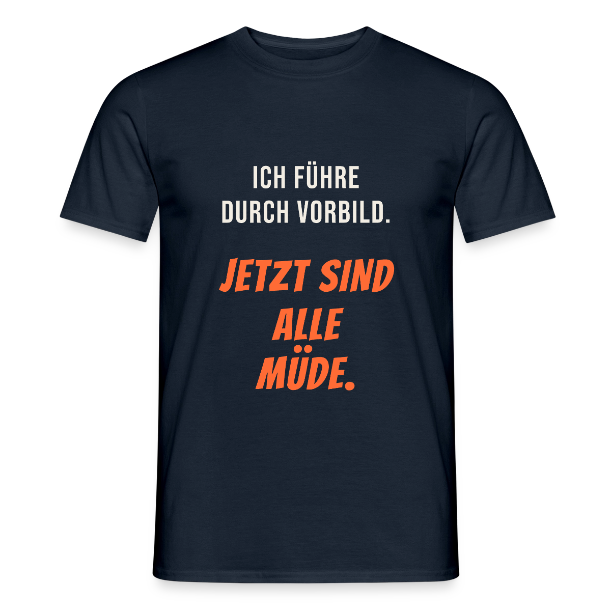 Ich führe durch Vorbild. Jetzt sind alle müde. Motiv-T-Shirt für Männer, Farbe Navy