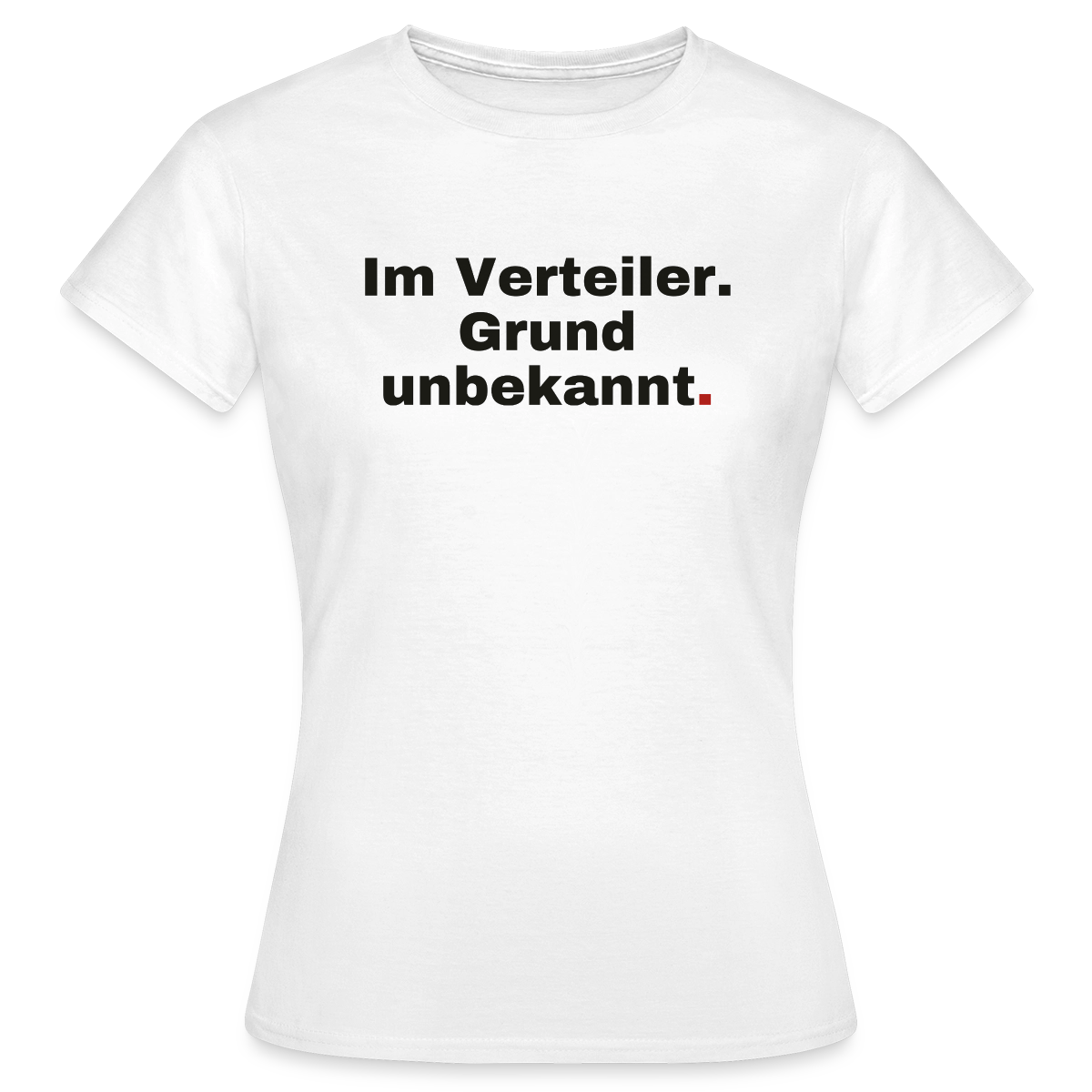 Im Verteiler. Grund unbekannt. Motiv-T-Shirt für Frauen, Farbe Weiß