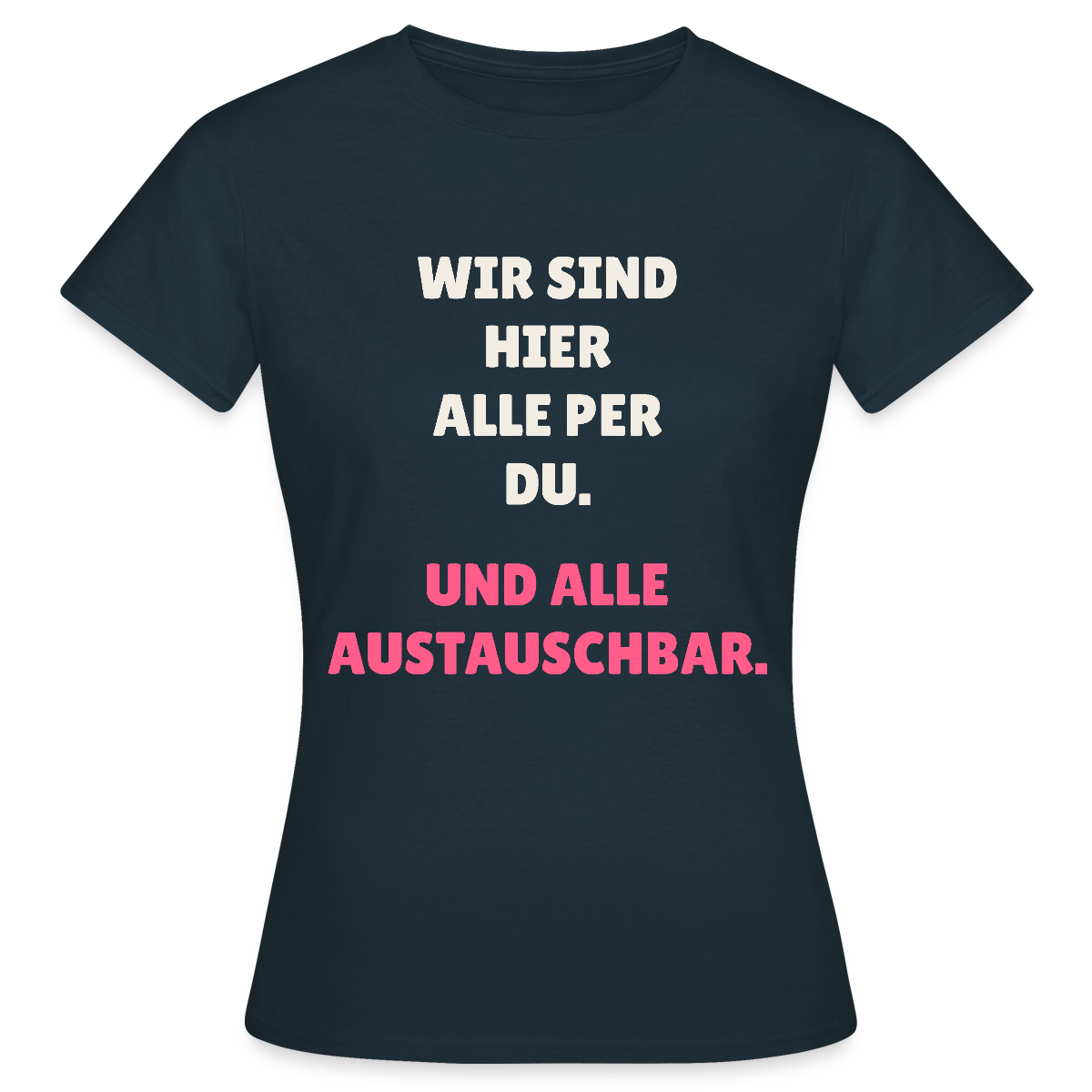 Wir sind hier alle per du. Und alle austauschbar. Motiv-T-Shirt für Frauen, Farbe Navy