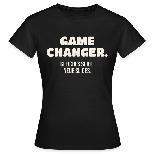 Game Changer. Gleiches Spiel. Neue Slides. Motiv-T-Shirt für Frauen, Farbe Schwarz