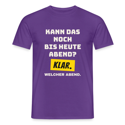 Kann das noch bis heute Abend? Klar. Welcher Abend. Motiv-T-Shirt für Männer, Farbe Lila