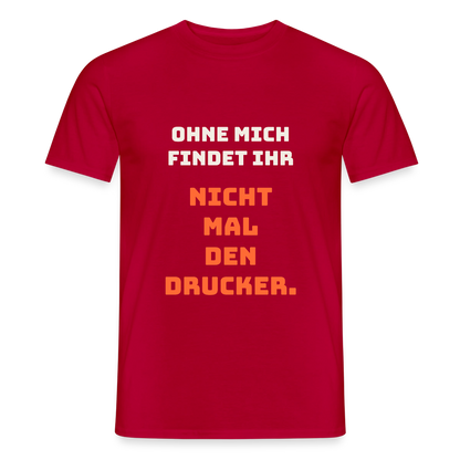 Ohne mich findet ihr nicht mal den Drucker. Motiv-T-Shirt für Männer, Farbe Rot