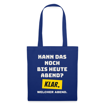 Kann das noch bis heute Abend? Klar. Welcher Abend. Stoffbeutel, Farbe Royalblau