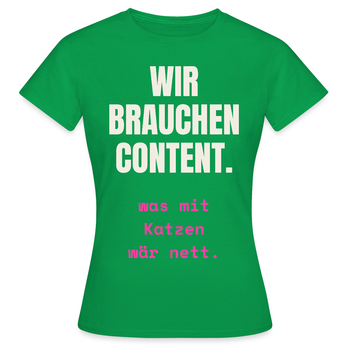 Wir brauchen Content. Was mit Katzen wär nett. Motiv-T-Shirt für Frauen, Farbe Kelly Green
