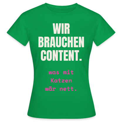 Wir brauchen Content. Was mit Katzen wär nett. Motiv-T-Shirt für Frauen, Farbe Kelly Green