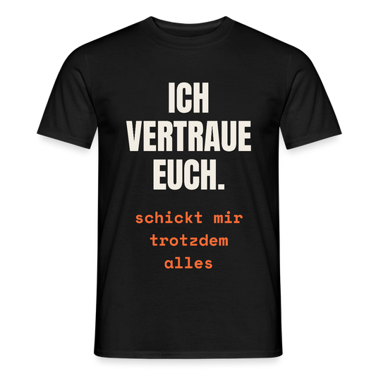 Ich vertraue euch. Schickt mir trotzdem alles. Motiv-T-Shirt für Männer, Farbe Schwarz