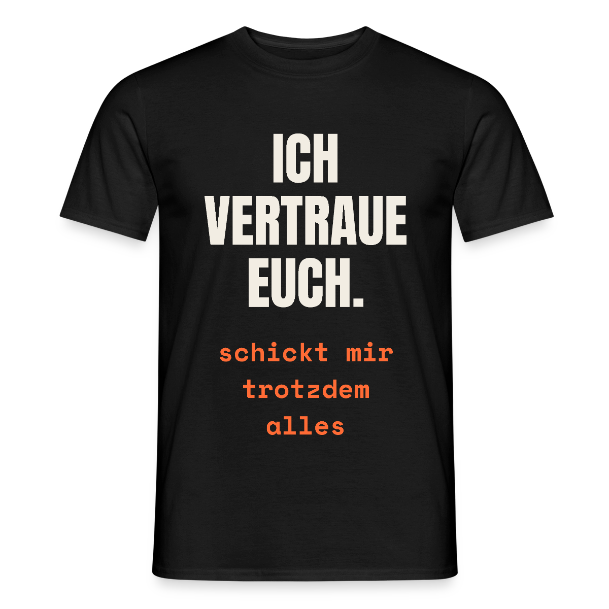 Ich vertraue euch. Schickt mir trotzdem alles. Motiv-T-Shirt für Männer, Farbe Schwarz