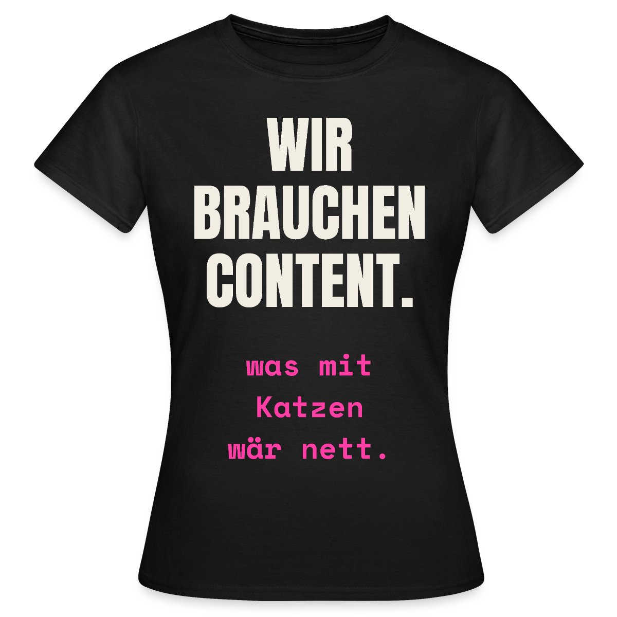 Wir brauchen Content. Was mit Katzen wär nett. Motiv-T-Shirt für Frauen, Farbe Schwarz