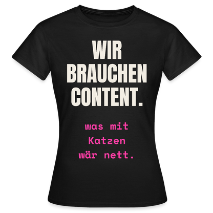 Wir brauchen Content. Was mit Katzen wär nett. Motiv-T-Shirt für Frauen, Farbe Schwarz