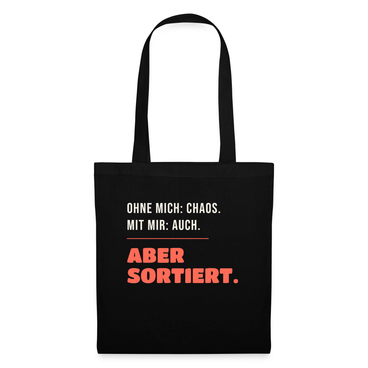 Ohne mich: Chaos. Mit mir: auch. Aber sortiert. Stoffbeutel, Farbe Schwarz