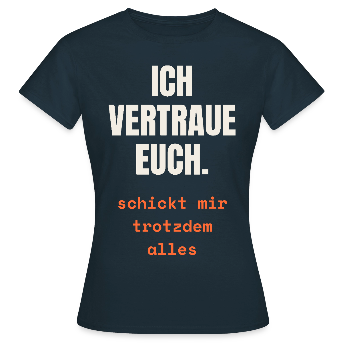 Ich vertraue euch. Schickt mir trotzdem alles. Motiv-T-Shirt für Frauen, Farbe Navy