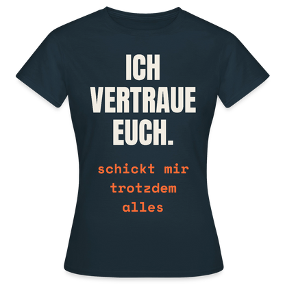 Ich vertraue euch. Schickt mir trotzdem alles. Motiv-T-Shirt für Frauen, Farbe Navy