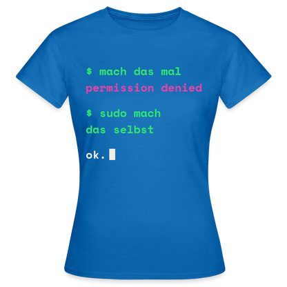 Mach das mal. Permission denied. Sudo mach das selbst. Motiv-T-Shirt für Frauen, Farbe Royalblau