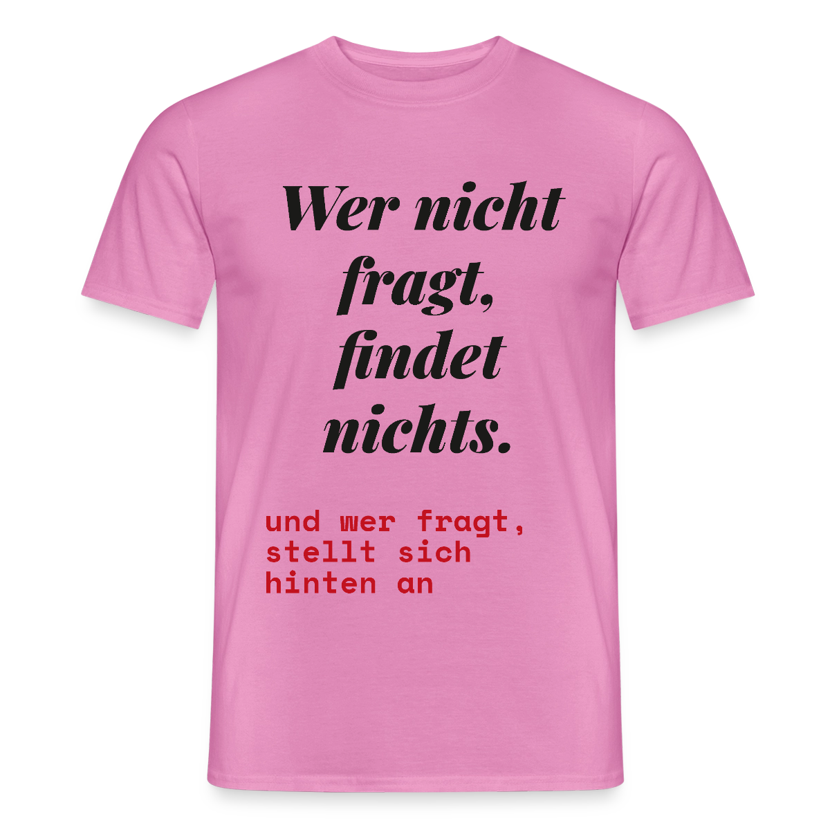 Wer nicht fragt, findet nichts. Und wer fragt, stellt sich hinten an. Motiv-T-Shirt für Männer, Farbe Pink