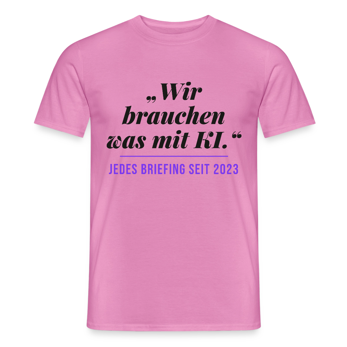 Wir brauchen was mit KI. Jedes Briefing seit 2023. Motiv-T-Shirt für Männer, Farbe Pink