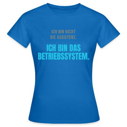 Ich bin nicht die Assistenz. Ich bin das Betriebssystem. Motiv-T-Shirt für Frauen, Farbe Royalblau