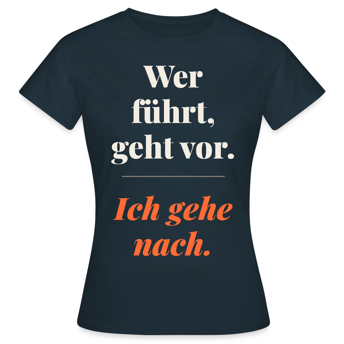 Wer führt, geht vor. Ich gehe nach. Motiv-T-Shirt für Frauen, Farbe Navy