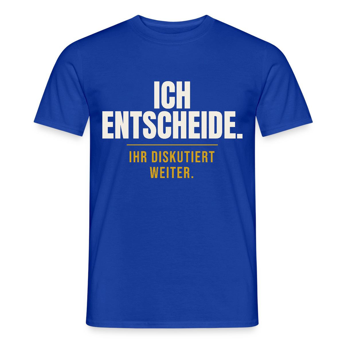 Ich entscheide. Ihr diskutiert weiter. Motiv-T-Shirt für Männer, Farbe Dunkelblau