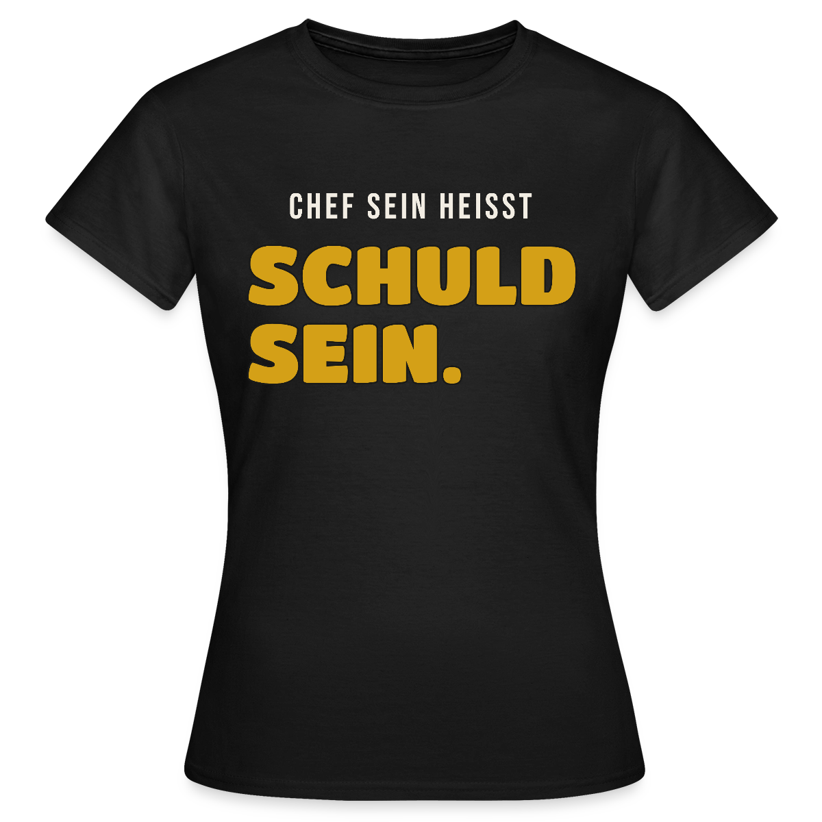 Chef sein heißt schuld sein. Motiv-T-Shirt für Frauen, Farbe Schwarz