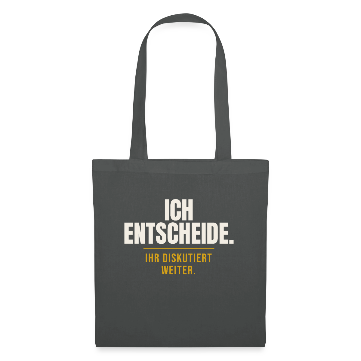 Ich entscheide. Ihr diskutiert weiter. Stoffbeutel, Farbe Graphite