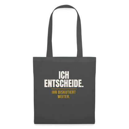 Ich entscheide. Ihr diskutiert weiter. Stoffbeutel, Farbe Graphite