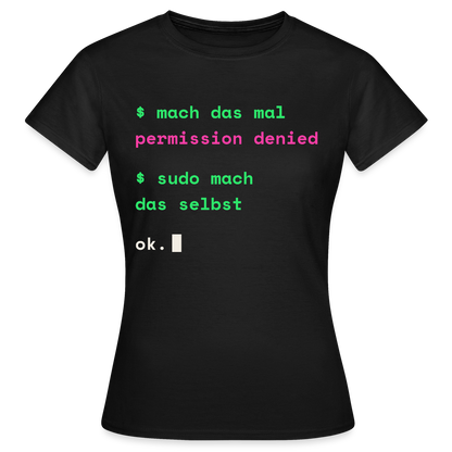 Mach das mal. Permission denied. Sudo mach das selbst. Motiv-T-Shirt für Frauen, Farbe Schwarz