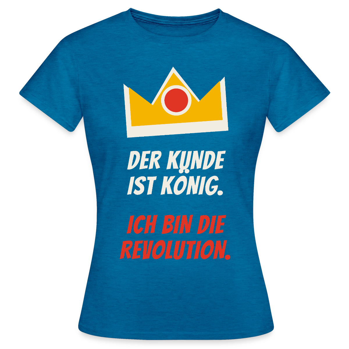 Der Kunde ist König. Ich bin die Revolution. Motiv-T-Shirt für Frauen, Farbe Antikblaues Saphir meliert