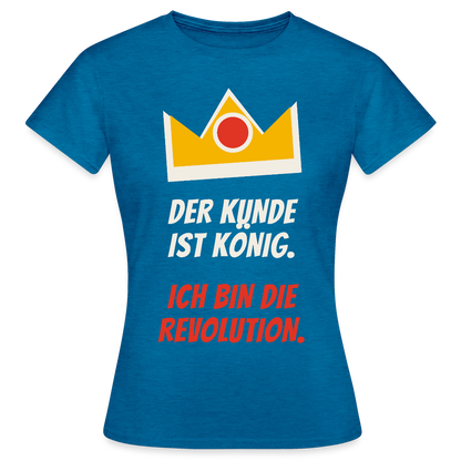 Der Kunde ist König. Ich bin die Revolution. Motiv-T-Shirt für Frauen, Farbe Antikblaues Saphir meliert