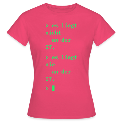 Es liegt nicht an der IT. Es liegt nie an der IT. Motiv-T-Shirt für Frauen, Farbe Azalea