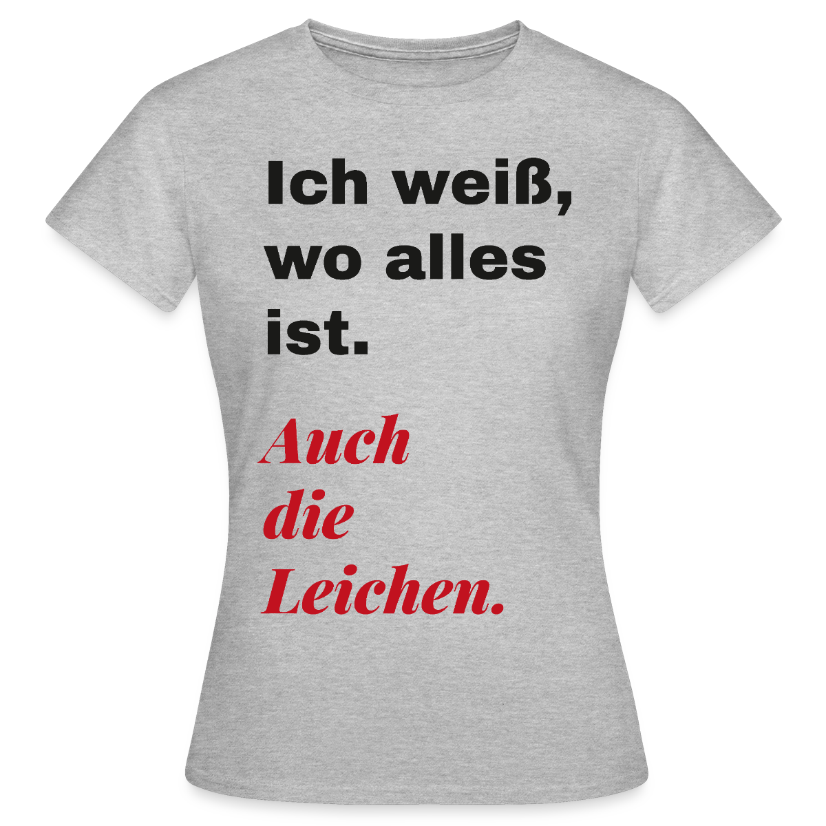 Ich weiß, wo alles ist. Auch die Leichen. Motiv-T-Shirt für Frauen, Farbe Grau meliert