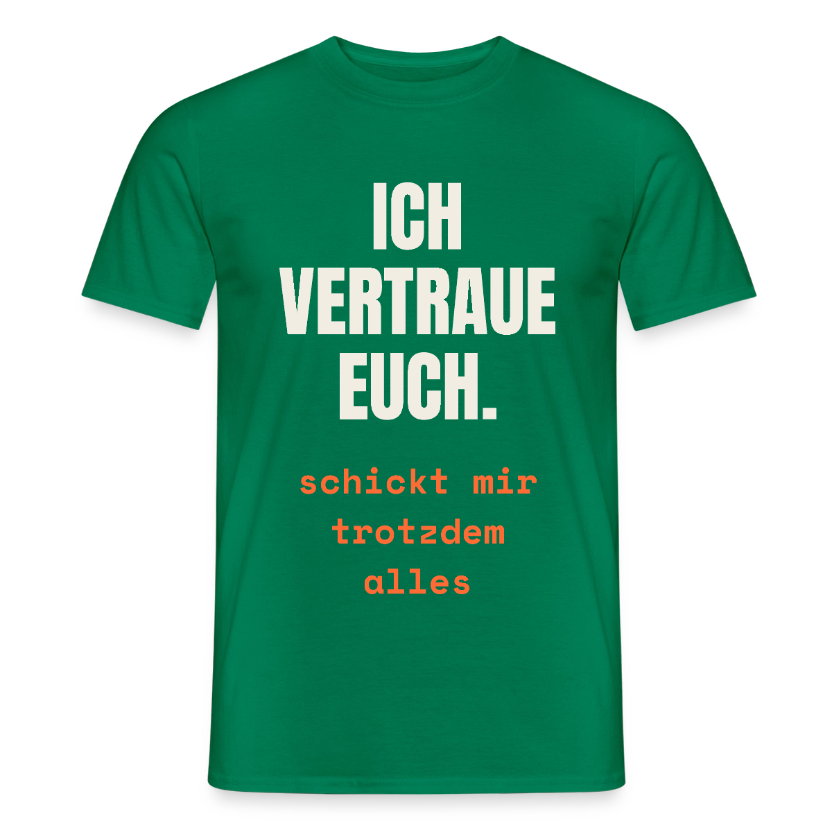 Ich vertraue euch. Schickt mir trotzdem alles. Motiv-T-Shirt für Männer, Farbe Kelly Green