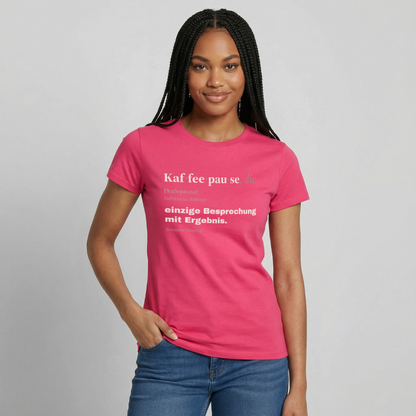 "Kaffeepause, die: einzige Besprechung mit Ergebnis." Motiv-T-Shirt für Frauen, Farbe Azalea