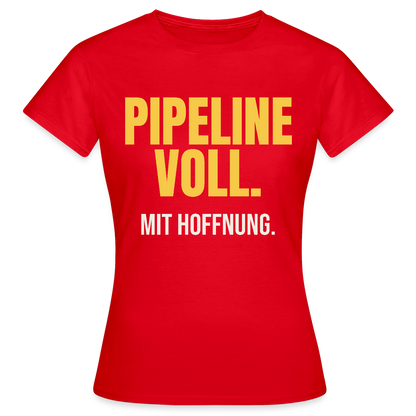 Pipeline voll. Mit Hoffnung. Motiv-T-Shirt für Frauen, Farbe Rot