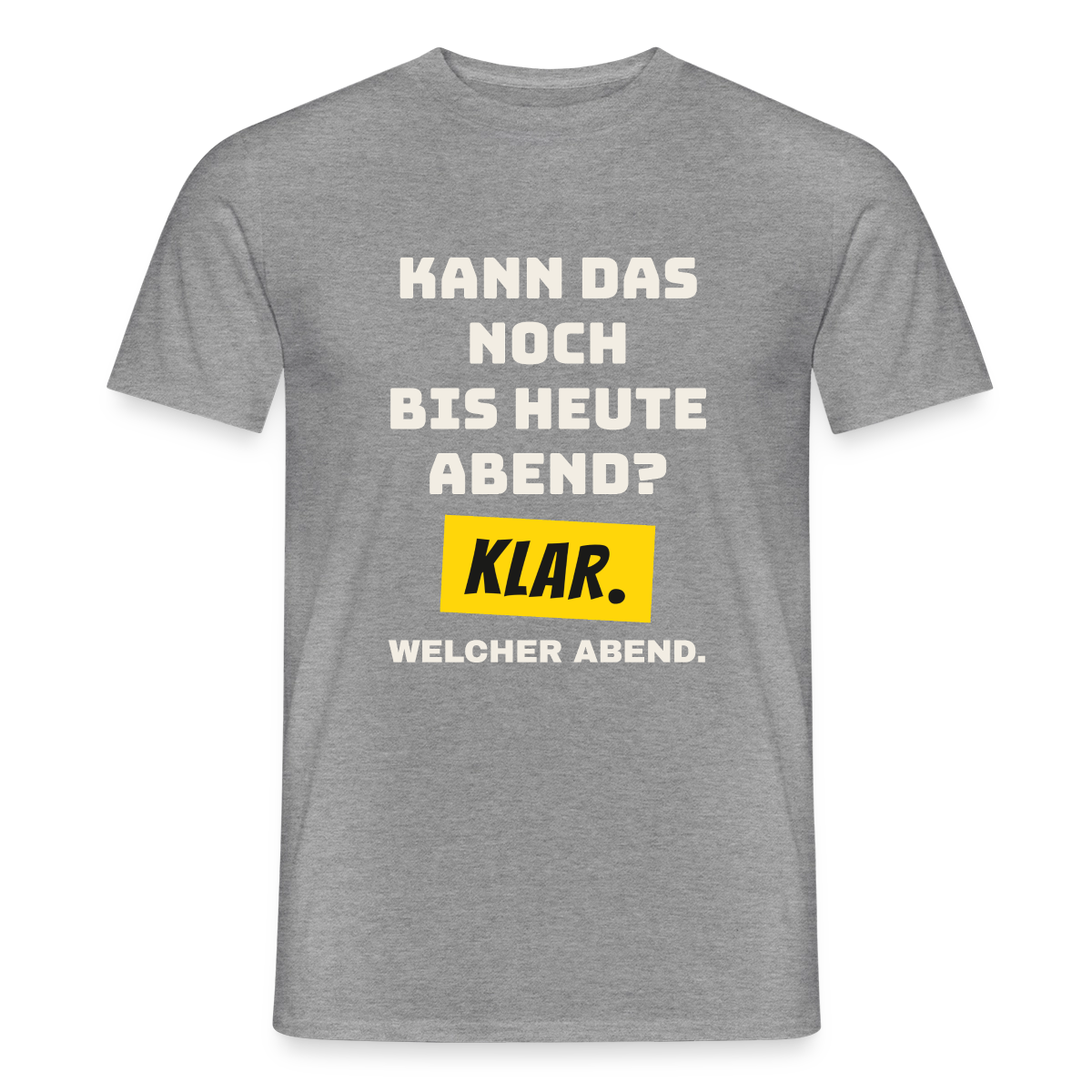 Kann das noch bis heute Abend? Klar. Welcher Abend. Motiv-T-Shirt für Männer, Farbe Graphit meliert