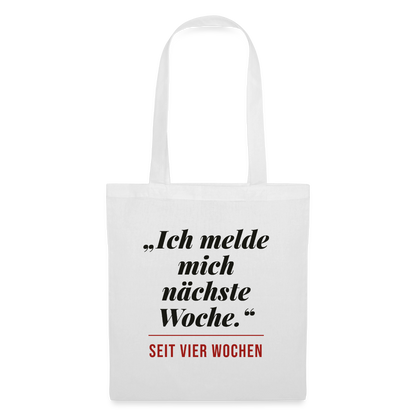 Ich melde mich nächste Woche. Seit vier Wochen. Stoffbeutel, Farbe Weiß