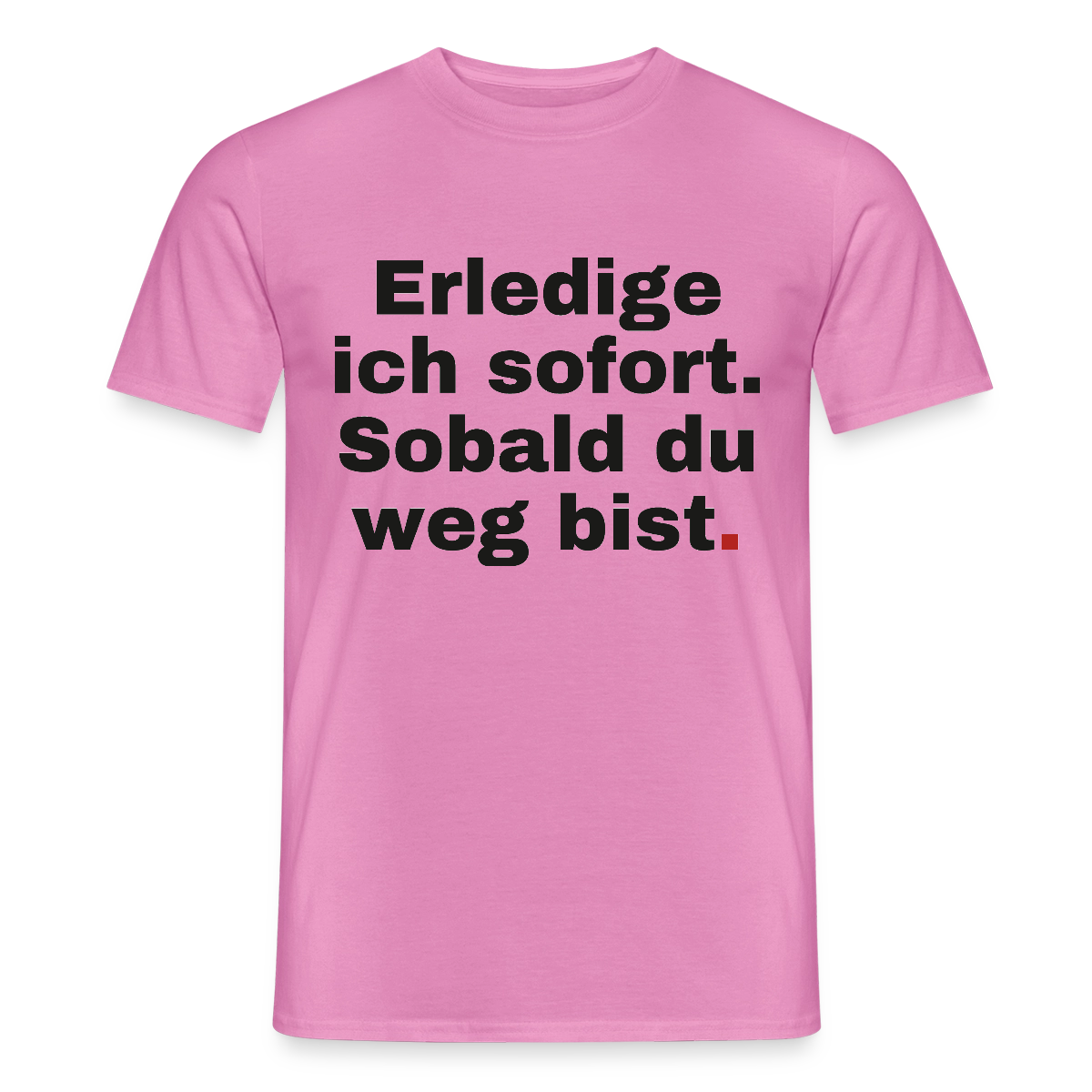 "Erledige ich sofort. Sobald du weg bist." Motiv-T-Shirt für Männer, Farbe Pink