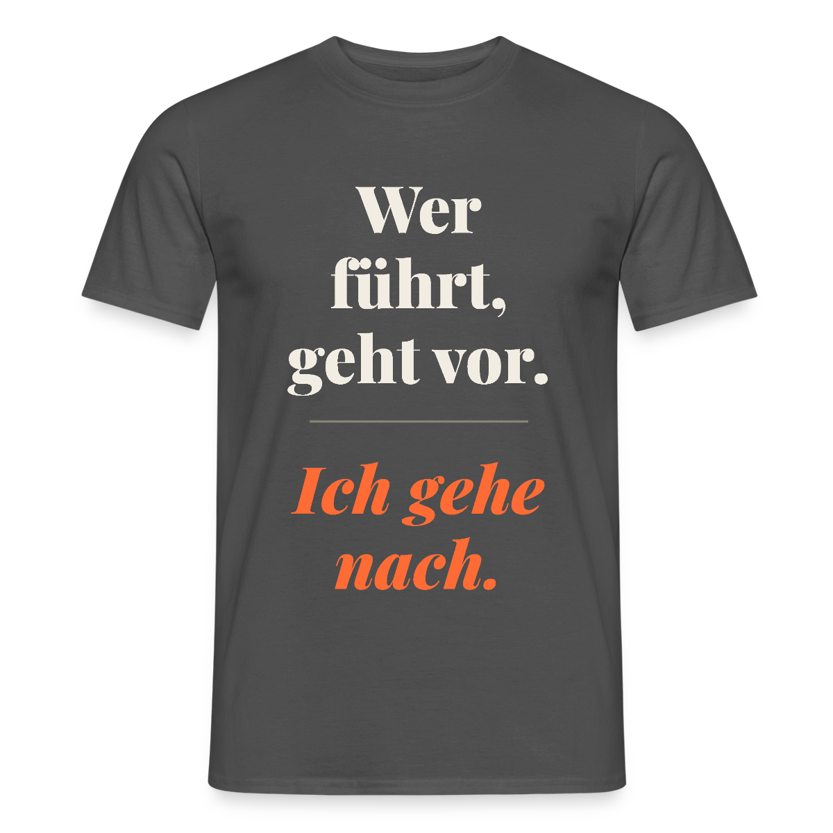 Wer führt, geht vor. Ich gehe nach. Motiv-T-Shirt für Männer, Farbe Anthrazit