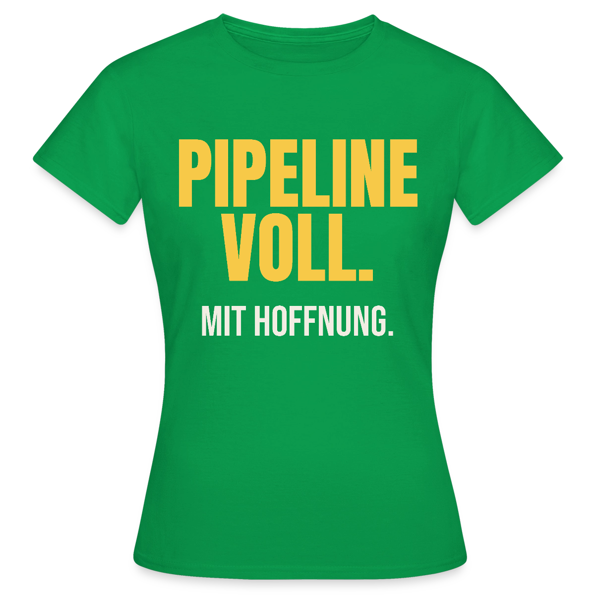 Pipeline voll. Mit Hoffnung. Motiv-T-Shirt für Frauen, Farbe Kelly Green