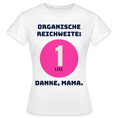 Organische Reichweite: 1 Like. Danke, Mama. Motiv-T-Shirt für Frauen, Farbe Weiß