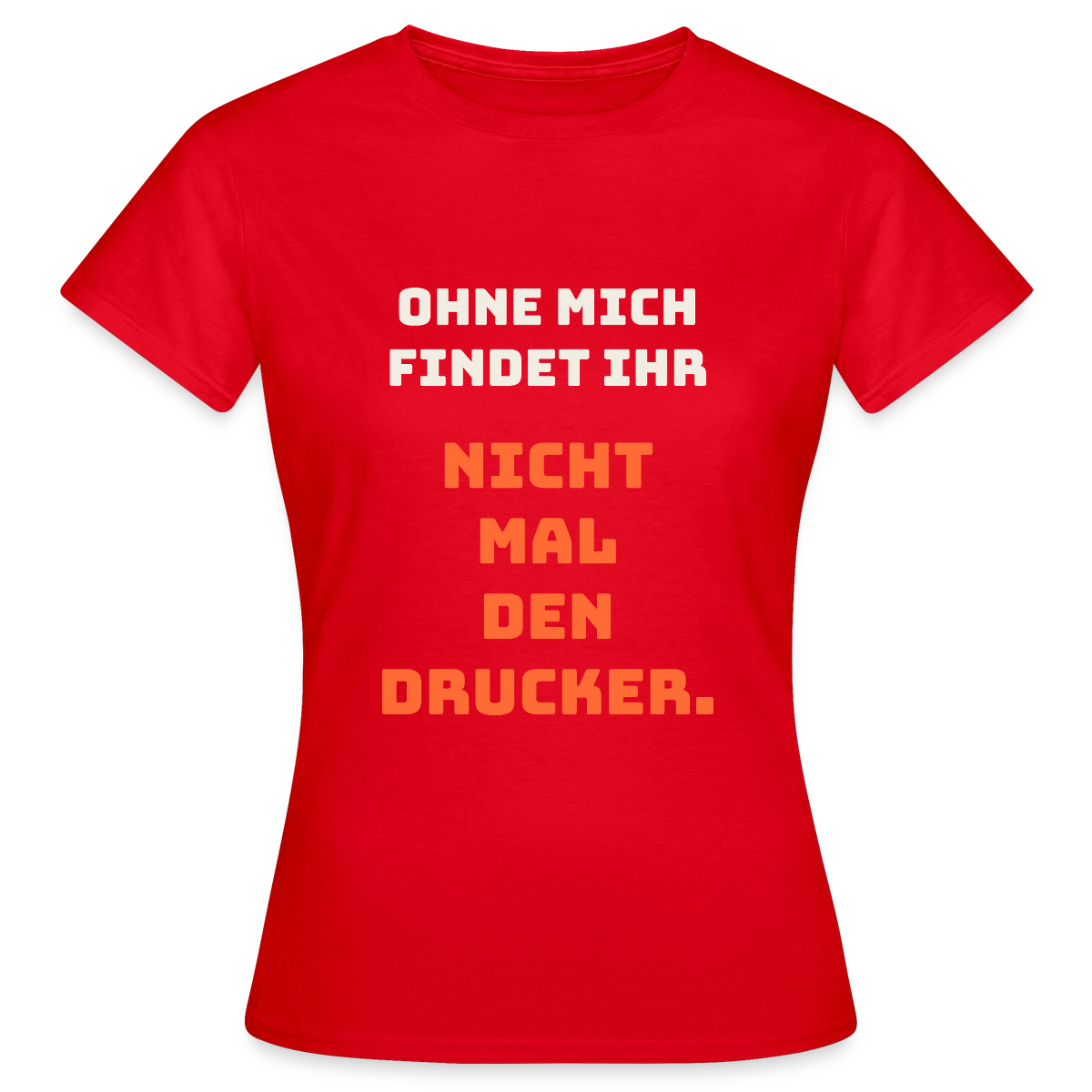 Ohne mich findet ihr nicht mal den Drucker. Motiv-T-Shirt für Frauen, Farbe Rot